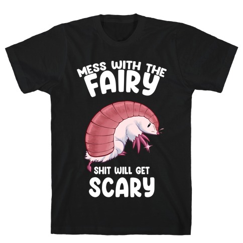 Mess With The Fairy Shit Will Get Scary T-Shirt