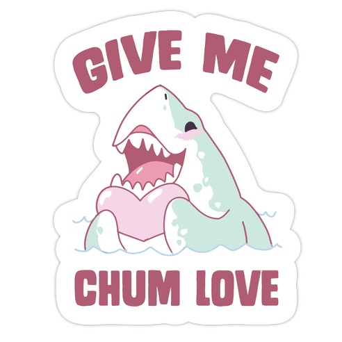 Give Me Chum Love Die Cut Sticker