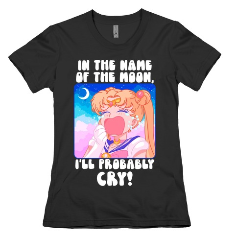 In The Name Of The Moon I'll Probably Cry Womens T-Shirt