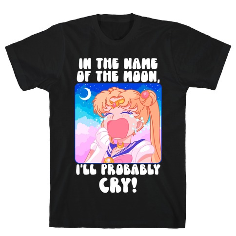 In The Name Of The Moon I'll Probably Cry T-Shirt