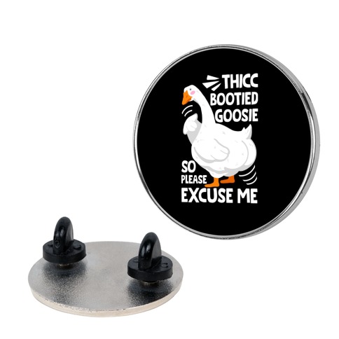 Thicc Bootied Goosie So Please Excuse Me Pin