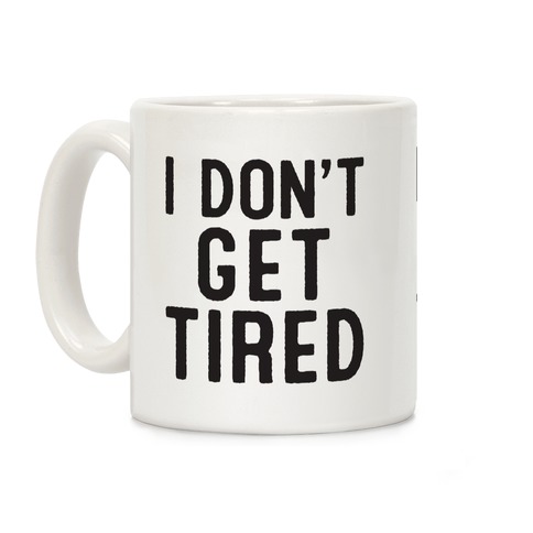 I Don't Get Tired Coffee Mug