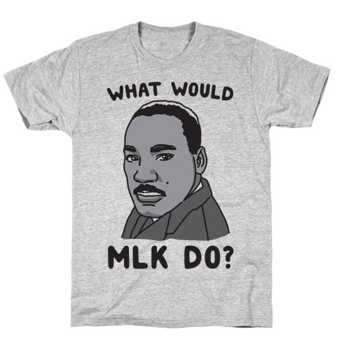 What Would MLK Do T-Shirt