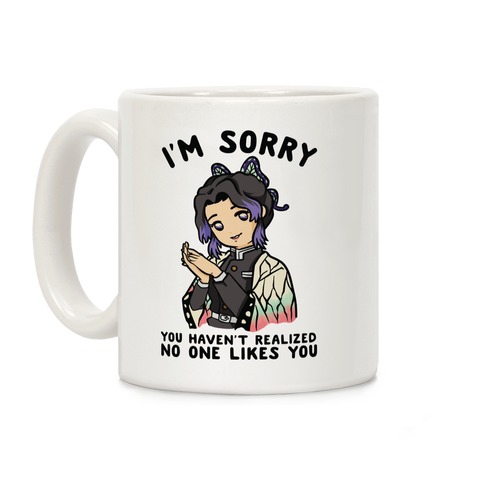 I'm Sorry You Haven't Realized No One Likes You Shinobu Kocho Coffee Mug