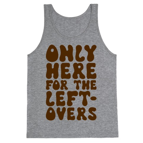 Only Here For The Leftovers Tank Top