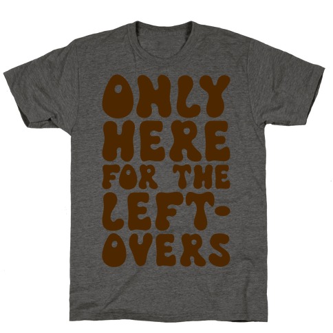 Only Here For The Leftovers T-Shirt