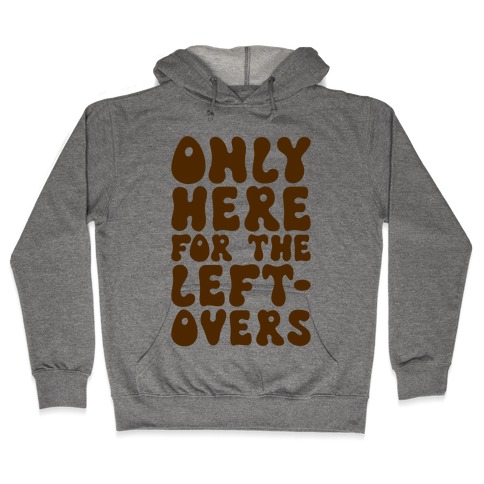 Only Here For The Leftovers Hooded Sweatshirt