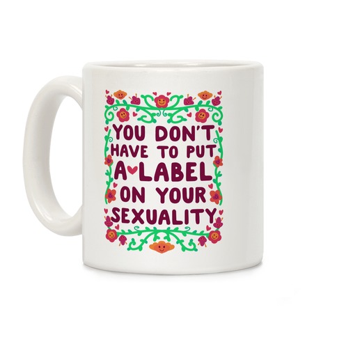 You Don't Have To Put A Label On Your Sexuality Coffee Mug