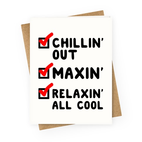 Chillin' Out Maxin' Relaxin' All Cool Checklist Greeting Card