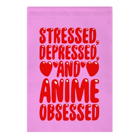 Stressed Depressed And Anime Obsessed Garden Flag