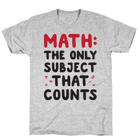 Math: The Only Subject That Counts T-Shirts | LookHUMAN
