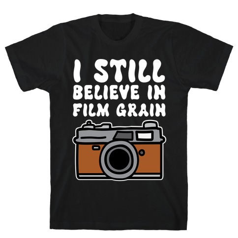 I Still Believe In Film Grain T-Shirt