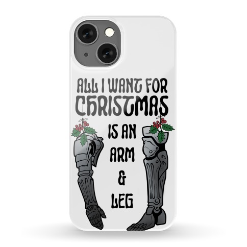 All I Want For Christmas is An Arm and Leg Phone Case