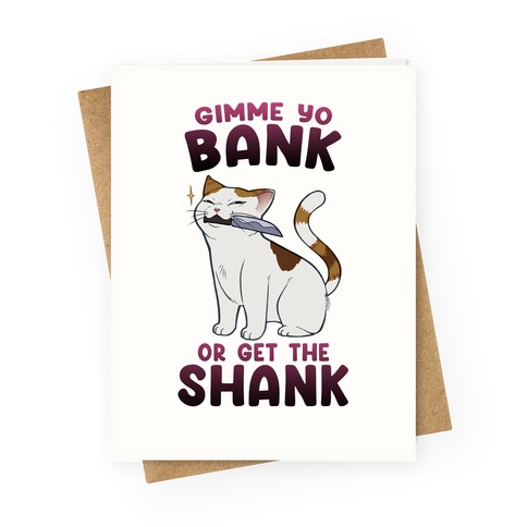 Gimme Yo Bank or Get the Shank  Greeting Card