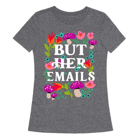 But Her Emails (Floral) Womens T-Shirt