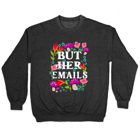 But Her Emails (Floral) Pullover