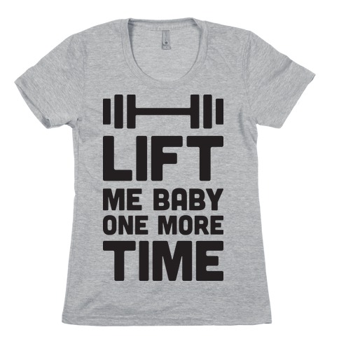 Lift Me Baby One More Time (Barbell) Womens T-Shirt
