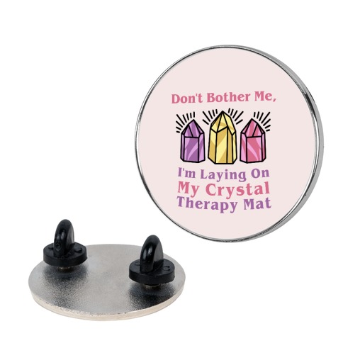 Don't Bother Me, I'm Laying On My Crystal Therapy Mat Pin