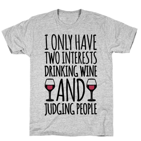 I Only Have Two Interests Drinking Wine And Judging People T-Shirt