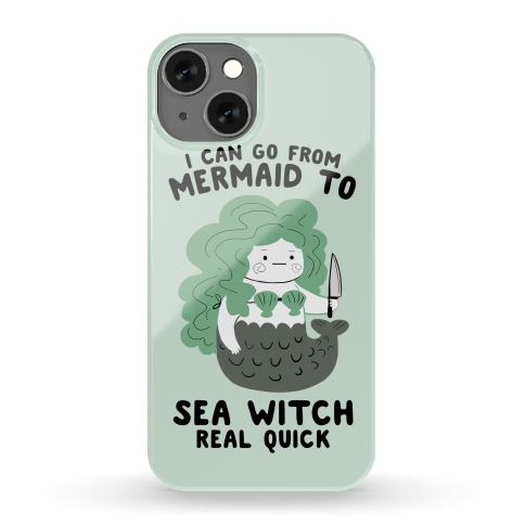 I Can Go From Mermaid To Sea Witch REAL Quick Phone Case