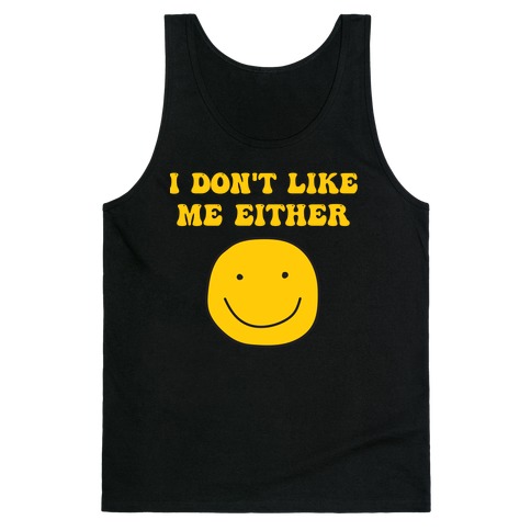 I Don't Like Me Either Tank Top