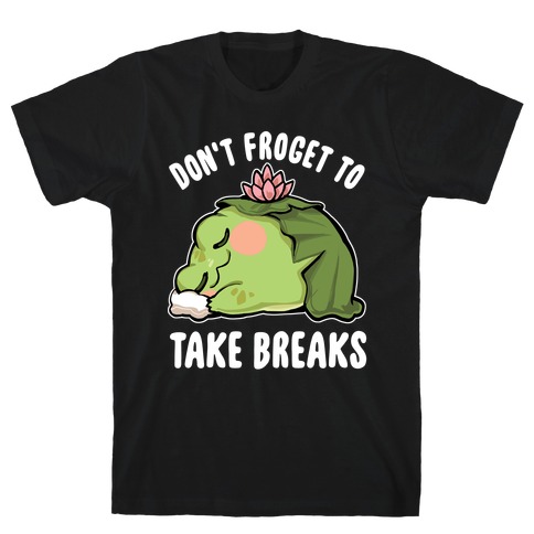 Don't Forget To Take Breaks T-Shirt