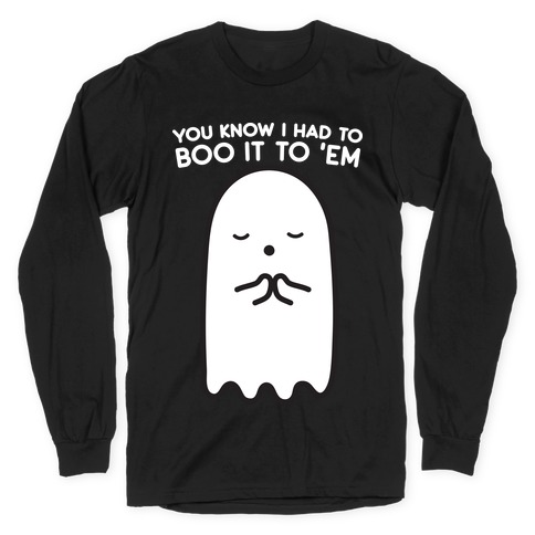 You Know I Had To Boo It 'Em Ghost Long Sleeve T-Shirt