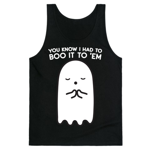 You Know I Had To Boo It 'Em Ghost Tank Top