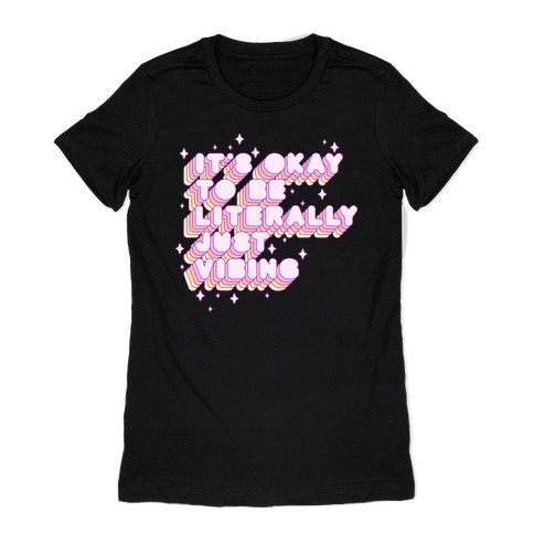 It's Okay To Be Literally Just Vibing Womens T-Shirt