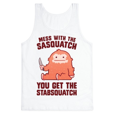 Mess With The Sasquatch, You Get The Stabsquatch Tank Top