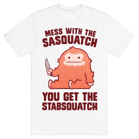 Mess With The Sasquatch, You Get The Stabsquatch T-Shirt