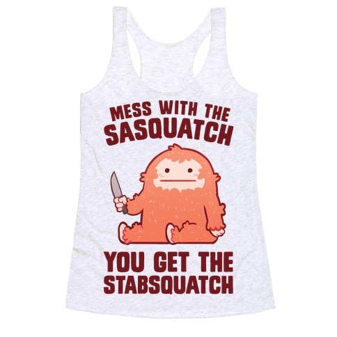 Mess With The Sasquatch, You Get The Stabsquatch Racerback Tank Top