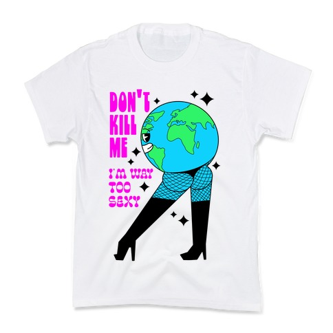Don't Kill Me I'm Way Too Sexy Earth Kids T-Shirt