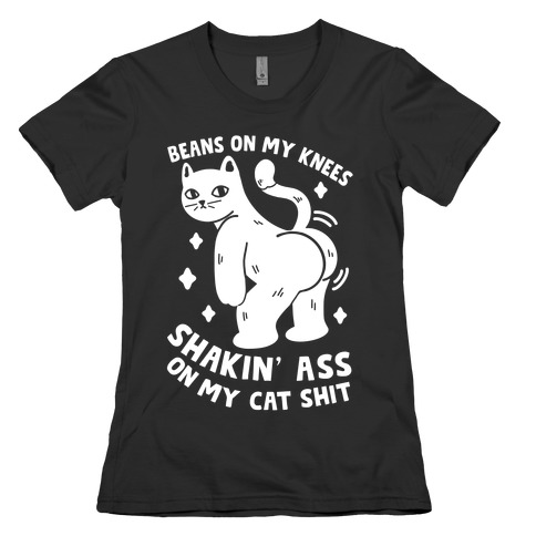 Beans On My Knees Shakin' Ass On My Cat Shit Womens T-Shirt