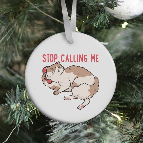 Stop (Cat) Calling Me Ornament