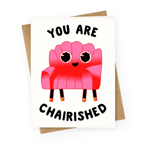 You Are Chairished Greeting Card