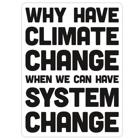 Why Have Climate Change When We Can Have System Change Die Cut Sticker