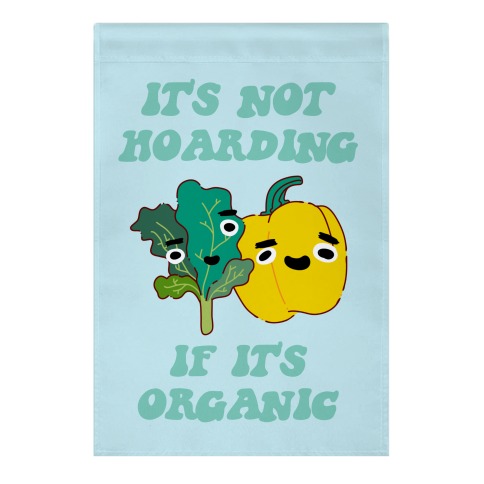 It's Not Hoarding If It's Organic Garden Flag