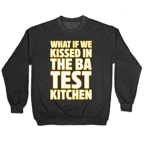What If We Kissed In The BA Test Kitchen White Print Pullover