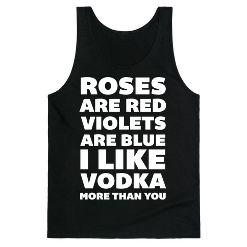 Roses Are Red Violets Are Blue I Like Vodka More Than You Tank Top
