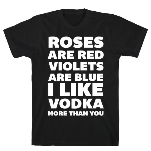 Roses Are Red Violets Are Blue I Like Vodka More Than You T-Shirt