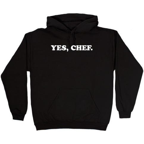 Yes, Chef. Hooded Sweatshirt