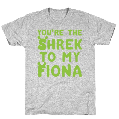 You're The Shrek To My Fiona Parody T-Shirt
