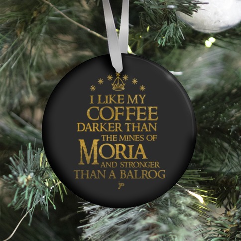 I Like my Coffee Darker Than the Mines of Moria Ornament