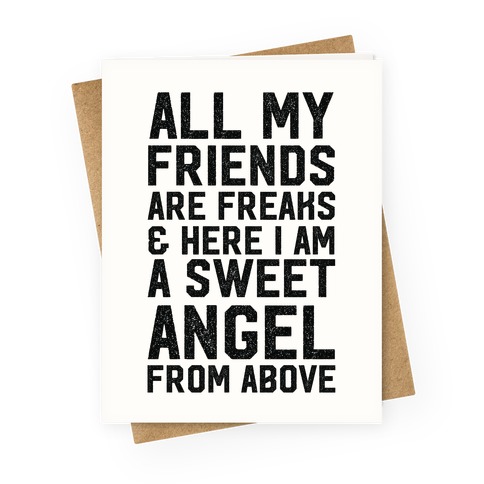 All My Friends are Freaks and Here I am a Sweet Angel From Above Greeting Card