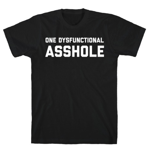 One Dysfunctional Asshole T-Shirt