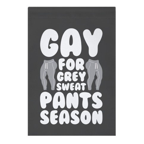 Gay For Grey Sweatpants Season Garden Flag