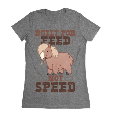 Built For Feed Not Speed Womens T-Shirt
