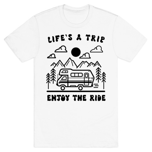 Life's A Trip, Enjoy The Ride T-Shirt