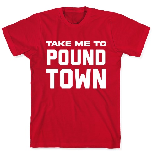 Take Me To Pound Town T-Shirt